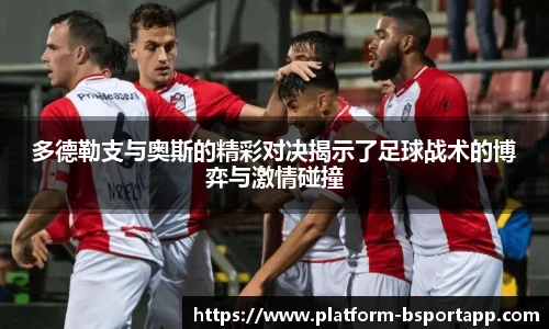 多德勒支与奥斯的精彩对决揭示了足球战术的博弈与激情碰撞